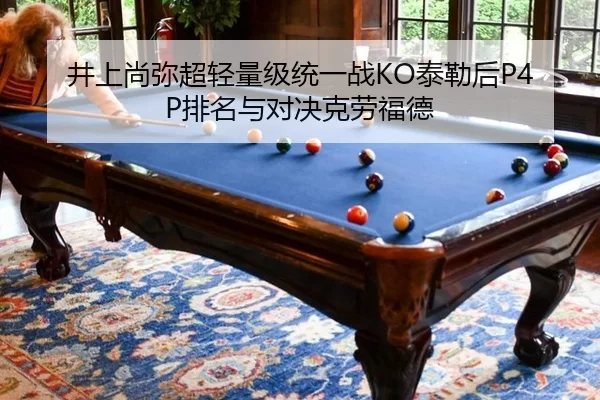 井上尚弥超轻量级统一战KO泰勒后P4P排名与对决克劳福德